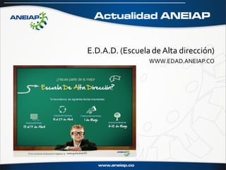 Actualidad ANEIAP


E.D.A.D. (Escuela de Alta dirección)
                 WWW.EDAD.ANEIAP.CO
 