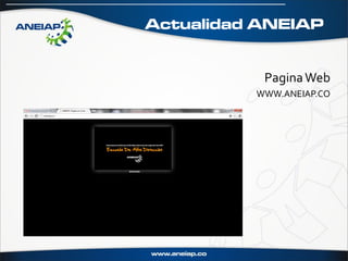 Actualidad ANEIAP


           Pagina Web
          WWW.ANEIAP.CO
 