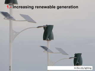 In the city lighting
1.- Increasing renewable generation
 