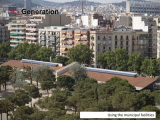 1.- Generation
Using the municipal facilities
 