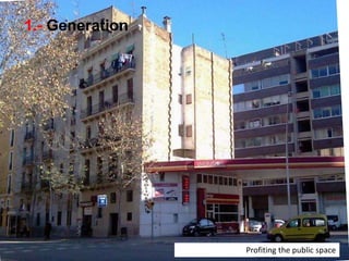 1.- Generation
Profiting the public space
 
