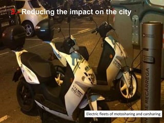 3.- Reducing the impact on the city
Electric fleets of motosharing and carsharing
 