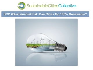 Making Cities Smarter
SCC #SustainableChat: Can Cities Go 100% Renewable?
 