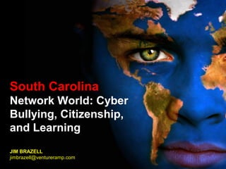 South Carolina
Network World: Cyber
Bullying, Citizenship,
and Learning
JIM BRAZELL
jim.brazell@radicalplatypus.com
 
