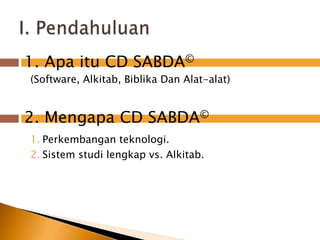  1. ApaituCD SABDA©(Software, Alkitab, Biblika Dan Alat-alat) 2. Mengapa CD SABDA©Perkembanganteknologi.Sistemstudilengkapvs. Alkitab.I. Pendahuluan