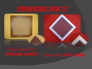 PRODUSE NOI !!! Plasa fixa PVC  STEJAR AURIU Plasa fixa  PVC ISSO 