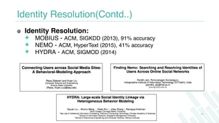 Identity Resolution(Contd..)
Identity Resolution:
✦ MOBIUS - ACM, SIGKDD (2013), 91% accuracy
✦ NEMO - ACM, HyperText (201...