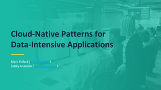 Mark Pollack (@markpollack)
Sabby Anandan (@sabbyanandan)
Cloud-Native Patterns for
Data-Intensive Applications
 