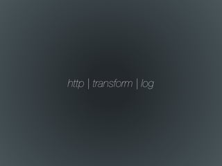 http | transform | log
 