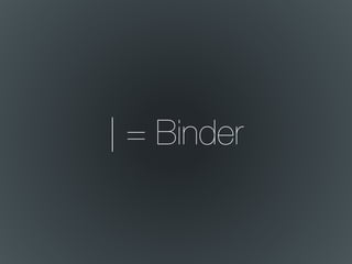 | = Binder
 