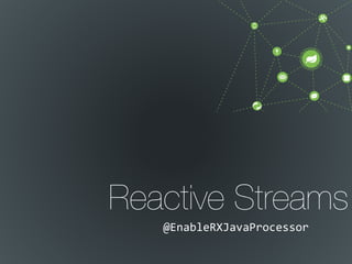 Reactive Streams
@EnableRXJavaProcessor
 