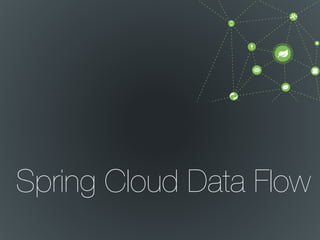 Spring Cloud Data Flow
 