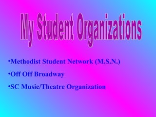•Methodist Student Network (M.S.N.)
•Off Off Broadway
•SC Music/Theatre Organization
 