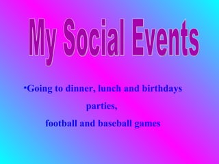 •Going to dinner, lunch and birthdays
              parties,
     football and baseball games
 