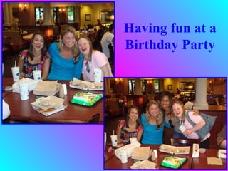 Having fun at a
Birthday Party
 