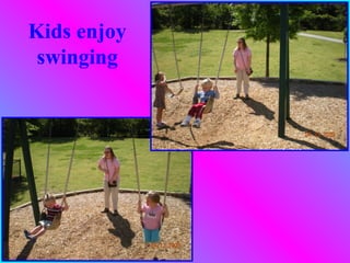 Kids enjoy
 swinging
 