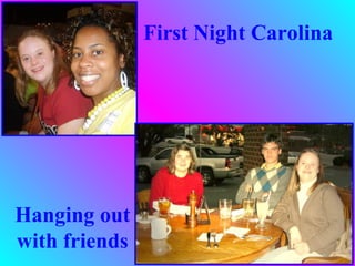 First Night Carolina




Hanging out
with friends
 