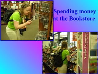 Spending money
at the Bookstore
 