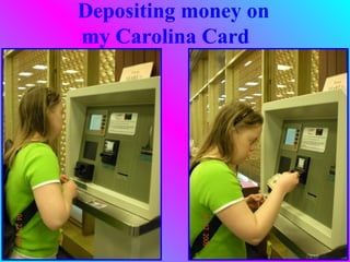 Depositing money on
my Carolina Card
 