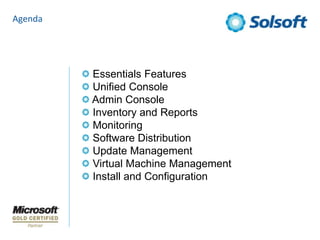 Agenda Essentials Features Unified Console Admin Console Inventory and Reports Monitoring Software Distribution Update Management Virtual Machine Management Install and Configuration