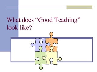 What does “Good Teaching” look like? 