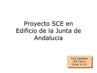 Proyecto SCE en Edificio de la Junta de Andalucia Toni Casasola IES Caura Curso 11-12 