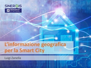 L’informazione geografica
per la Smart City
Luigi Zanella
 