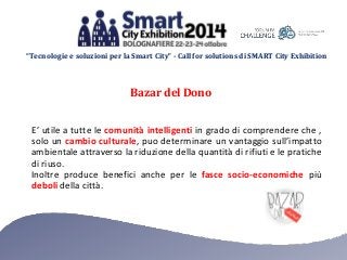 “Tecnologie e soluzioni per la Smart City” - Call for solutions di SMART City Exhibition 
Bazar del Dono 
E’ utile a tutte...