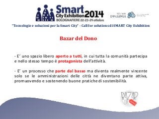 “Tecnologie e soluzioni per la Smart City” - Call for solutions di SMART City Exhibition 
Bazar del Dono 
- E’ uno spazio ...