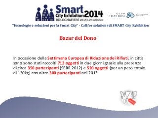 “Tecnologie e soluzioni per la Smart City” - Call for solutions di SMART City Exhibition 
Bazar del Dono 
In occasione del...
