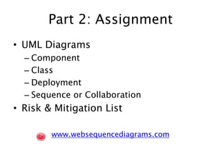 Part 2: AssignmentUML DiagramsComponentClassDeploymentSequence or CollaborationRisk & Mitigation Listwww.websequencediagrams.com