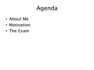 AgendaAbout MeMotivationThe Exam