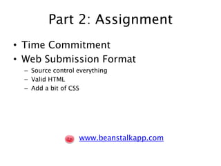 Part 2: AssignmentTime CommitmentWeb Submission FormatSource control everythingValid HTMLAdd a bit of CSSwww.beanstalkapp.com