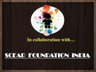 In collaboration with…
SCEAD FOUNDATION INDIA
 
