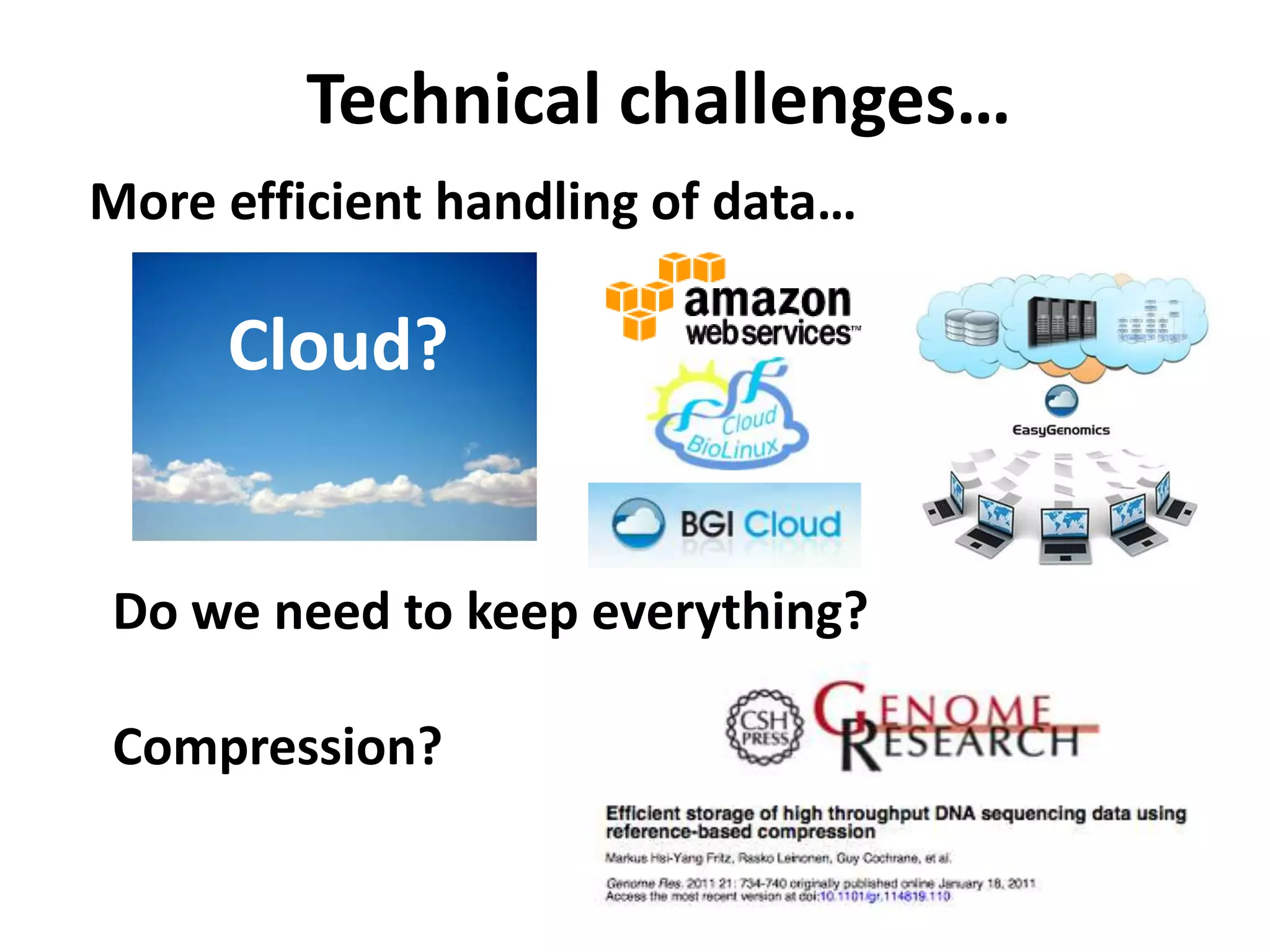 Technical challenges…
More efficient handling of data…

     Cloud?


Do we need to keep everything?

Compression?
 