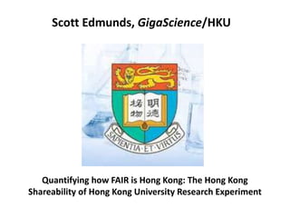 Scott Edmunds, GigaScience/HKU
Quantifying how FAIR is Hong Kong: The Hong Kong
Shareability of Hong Kong University Research Experiment
 