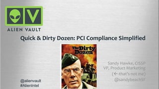 Sandy Hawke, CISSP
VP, Product Marketing
@sandybeachSF
QUICK AND DIRTY DOZEN: PCI
COMPLIANCE SIMPLIFIED
 