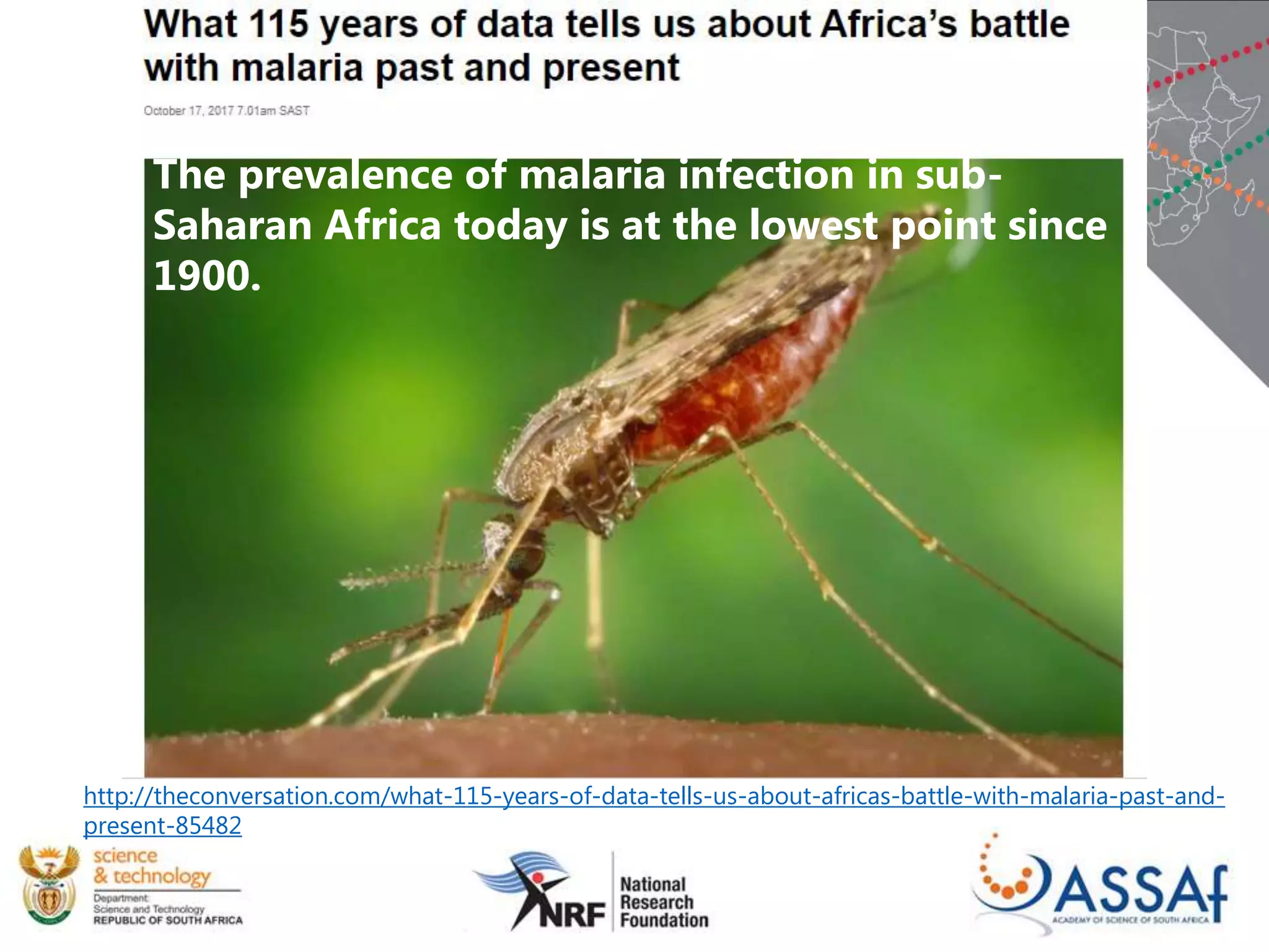 http://theconversation.com/what-115-years-of-data-tells-us-about-africas-battle-with-malaria-past-and-
present-85482
The prevalence of malaria infection in sub-
Saharan Africa today is at the lowest point since
1900.
 