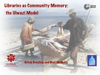 Libraries as Community Memory:
the Ulwazi Model
Betsie Greyling and Niall McNulty
 