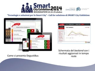 “Tecnologie e soluzioni per la Smart City” - Call for solutions di SMART City Exhibition 
Come si presenta DegustiBus 
Schermata del backend con i 
risultati aggiornati in tempo 
reale 
 