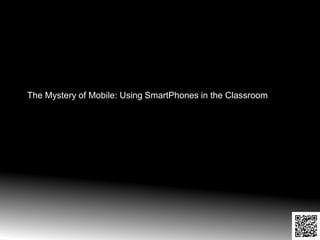 The Mystery of Mobile: Using SmartPhones in the Classroom
 