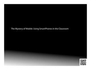 The Mystery of Mobile: Using SmartPhones in the Classroom
 