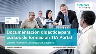 Unrestricted © Siemens AG 2018
Uso exclusivo para centros de formación e I+DUnrestricted © Siemens AG 2018
Documentación didáctica/para
cursos de formación TIA Portal
Siemens Automation Cooperates with Education
 