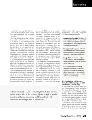 fördjupning




i västerländsk tappning. Grundfilosofin i       sin nya bil… Biltillverkarna har med an-            effektivitet. Det krävs dessutom anpass-
Lean är att utforma ett resurssnålt och eff-    dra ord inte förmågan att vara tillräckligt         ningsförmåga, transparens, integration
ektivt produktionssystem som har kunden         följsamma i förhållande till marknadens             och gemensam konkurrenskraft:
i centrum.                                      efterfrågan. Självklart är det bra att vara
   Lean har fått stort genomslag i närings-     resurssnål i sin verksamhet. Och ju mer               Anpassningsförmåga. Förmågan till
livet, särskilt i bilbranschen som numera       förutsägbart efterfrågemönstret är och ju             anpassning handlar om att kunna läsa,
är en förebild för alla andra företag och       större volymer som produceras desto mer               tolka och anpassa sig till marknadens
branscher som också vill vara resurssnåla.      resurssnål ska verksamheten vara. Men                 förändringar. Att vara efterfrågedriven
Men det räcker inte att vara resurssnål,        när variationen i efterfrågan är stor och             snarare än prognosdriven.
det gäller även att vara snabbfotad och         volymerna låga måste en hög följsamhet,
följsam i en alltmer dynamisk värld. För-       eller dynamik, byggas in försörjningsked-             Transparens. Transparens är förmå-
fattaren och forskaren Martin Christopher       jan. Det handlar alltså inte om antingen/             gan att med modern informationste-
konstaterar i den banbrytande artikeln The      eller utan om både/och. Att hitta rätt grad           knologi göra försäljningsinformation
Agile Supply Chain – Competing in Volatile      av resurssnålhet i försörjningskedjan. Detta          tillgänglig i hela försörjningskedjan.
Markets (International Marketing Manage-        är en evig utmaning som sträcker sig långt
ment, 2000) att nyckeln till framgång på        bortom managementkonceptens tidsbe-                   Integration. Processerna i kedjan
en allt mer flyktig och lättrörlig marknad är   gränsade popularitet.                                 måste integreras, mellan de medver-
”Agility”, det vill säga att vara följsam och      Det som gör ytterligheterna Lean och Ag-           kande företagen och över de organisa-
snabbfotad. Egenskapen kan jämföras med         ile ännu mer intressanta i dagens närings-            toriska gränserna.
följsamheten och kvickheten hos en skick-       liv är att det finns tydliga tendenser till att
lig danspartner som oavsett danspartner         även högvolymtillverkning och distribu-               Gemensam konkurrenskraft.
har en förmåga att följa rytm och takt.         tion kommer att drivas allt mer av höga               Den fjärde hörnstenen är den allra
   De företag som bäst har anammat de           krav på följsamhet i förhållande till förän-          viktigaste: förmågan att konkurrera
olika managementkoncepten är paradoxalt         derliga marknadsförändringar. De företag              på marknaden som en sammanhållen
nog de som är minst följsamma. Bilindu-         som kan tillämpa en agile-strategi kommer             kedja, eller ett nätverk, och inte bara
strin är ett typexempel där leantänkandet       att få ett konkurrensmässigt försprång i              som individuella företag.
har medfört att monteringstiden för en bil      förhållande till de som enbart lyckas vara
är högst 20-30 timmar eller mindre. Men         resurssnåla. För att lyckas med detta räcker
där kunderna får vänta flera månader på         det dock inte att enbart ha en hög operativ         Vi vet vad och vi vet hur, men
                                                                                                    likafullt har tillämpningen av SCM
                                                                                                    inte kommit speciellt långt.
                                                                                                    Vi vet ganska väl hur man bygger upp
                                                                                                    en försörjningskedja enligt principerna
                                                                                                    för Supply Chain Management. Det har
Att vara resurssnål – Lean – ger möjligheter att göra mer med                                       vi vetat i 10 år, utan att det hänt särskilt
                                                                                                    mycket i den så kallade verkligheten. Det
mindre resurser. Det är bra. Att vara följsam – Agile – innebär                                     finns ett antal ”Best Practice-företag” som
dessutom att kunna anpassa sig snabbt och effektivt till                                            ofta framhålls, bland annat som exempel i
omvärldens förändringar. Det är ännu bättre.                                                        den här boken. Men likafullt ser vi väldigt
                                                                                                    lite av SCM i praktisk tillämpning.
                                                                                                       Viljan tycks finnas eftersom så många
                                                                                                    företag med glädje använder begreppet
                                                                                                    SCM. Men det är sämre ställt med förmåg-
                                                                                                    an. Från vår forskning vet vi att i prak-




                                                                                                  Supply Chain Effect 4/2010             21
 