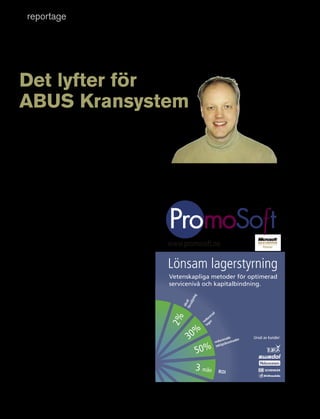 reportage




Det lyfter för
ABuS Kransystem
Sedan snart femtio år har det tyska bolaget                                                                        Tony Wittgren

ABUS Kransystem vuxit och expanderat
över världen. I dagsläget finns bolaget i
55 länder och har ca 800 anställda.
1986 etablerades ABUS i Sverige.

– Genom ett nät av återförsäljare i 21 orter bedriver vi
försäljning, distribution, montage och service på den svenska
marknaden, säger Tony Wittgren, vd och marknadsansvarig
för ABUS Kransystem i Sverige.

Konjunkturen sänkte branschen
Som ett resultat av finanskraschen i oktober 2008 så drabb-
ades marknaden för kranar för industri och logistik. Den verk-
ligt djupa nedgången skedde först under 2009.
   – Vår bransch påverkas alltid sent i en konjunktur, såväl
nedåt som uppåt. Först under tredje kvartalet 2009 nådde
vi botten. Tony Wittgren berättar att ABUS svenska verk-
                                                                   www.promosoft.nu
samhet lyckades undvika uppsägningar av personal, bland
annat genom att möta nedgången med en aggressiv
marknadssatsning.
   – Från 2009 satsade vi kraftfullt på marknadsföring och
                                                                   Lönsam lagerstyrning
reklam. Det hjälpte oss att överbrygga lågkonjunkturen på          Vetenskapliga metoder för optimerad
ett mycket bra sätt och ledde till att vi stärkte vår position     servicenivå och kapitalbindning.
på marknaden.
                                                                             ing
                                                                              jn
                                                                       för d




Satsar offensivt för framtiden
                                                                          säl
                                                                         öka




ABUS sortiment består bland annat av traverser, sväng-
                                                                                               ad
kranar, lintelfrar och portalkranar som hanterar vikter i spann-                             er
                                                                   2%




                                                                                          uc
                                                                                        ed er
et 80 kilo till 120 ton. Utöver själva produkterna erbjuds även                        r g
                                                                                         la
service och utbildning. Nu satsar koncernen för fullt för att
                                                                                   %
klara en snabbt ökande efterfrågan.
   – Det händer massor just nu. Vi bygger vår femte fabrik
                                                                           30                        cera
                                                                                                          de
                                                                                                redu skostna
                                                                                                             der
                                                                                                                   Urval av kunder:


                                                                                   50%
                                                                                                 ink öp
för att klara efterfrågan på traverser, som är vårt kärnom-
råde. Dessutom utvecklar vi vårt program av så kallade lättra-
verser och svängkranar. Nyligen lanserade vi en ny version av
smarta lättraverser som består av en skena som är upphängd
i ABUS åkverk. Detta produktsegment utvecklas nu vidare,
                                                                                   3 mån            ROI
säger Tony Wittgren.




28       Supply Chain Effect 4/2010
 