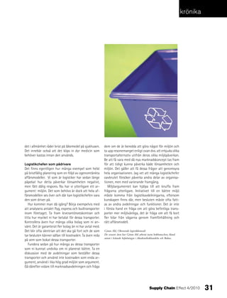 krönika




det i allmänhet råder brist på läkemedel på sjukhusen.    dem om de är beredda att göra något för miljön och
Det innebär också att det köps in dyr medicin som         ta upp resonemanget enligt ovan dvs. att erbjuda olika
behöver kastas innan den används.                         transportalternativ utifrån deras olika miljöpåverkan.
                                                          Be att få vara med då nya marknadskoncept tas fram
Logistikchefen som pådrivare                              för att tidigt kunna påverka både lönsamheten och
Det finns egentligen hur många exempel som helst          miljön. Det gäller att få dessa frågor att genomsyra
på bristfällig planering som en följd av ogenomtänkta     hela organisationen. Jag vet att många logistikchefer
affärsmodeller. Vi som är logistiker har sedan länge      oavbrutet försöker påverka andra delar av organisa-
påpekat hur detta påverkar lönsamheten negativt,          tionen, men med varierande framgång.
men fått dålig respons. Nu har vi ytterligare ett ar-        Miljöargumentet kan hjälpa till att knuffa fram
gument: miljön. Det som behövs är dock att hela af-       frågorna ytterligare. Initiativet till en bättre miljö
färsmodellen ses över och där kan logistikchefen vara     måste komma från logistikavdelningarna, eftersom
den som driver på.                                        kunskapen finns där, men besluten måste ofta fatt-
   Hur kommer man då igång? Börja exempelvis med          as av andra avdelningar och funktioner. Det är inte
att analysera antalet flyg, express och budtransporter    i första hand en fråga om att göra befintliga trans-
inom företaget. Ta fram leverantörsreskontran och         porter mer miljövänliga, det är fråga om att få bort
titta hur mycket ni har betalat för dessa transporter.    fler bilar från vägarna genom framförhållning och
Kontrollera även hur många olika bolag som ni an-         rätt affärsmodell.
vänt. Det är garanterat fler bolag än ni har avtal med.
Det blir ofta slentrian att det ska gå fort och de som    Göran Ahl, Oberoende logistikkonsult
tar besluten känner sällan till kostnaden. Ta även reda   De senaste åren har Göran Ahl arbetat inom bokbranschen, bland
                                                          annat i ledande befattningar i Akademibokhandeln och Bokus.
på vem som bokat dessa transporter.
   Fundera sedan på hur många av dessa transporter
som ni kunnat undvika om ni planerat bättre. Ta en
diskussion med de avdelningar som beställer dessa
transporter och använd inte kostnaden som enda ar-
gument, använd i lika hög grad miljön som argument.
Gå därefter vidare till marknadsavdelningen och fråga




                                                                                                 Supply Chain Effect 4/2010          31
 