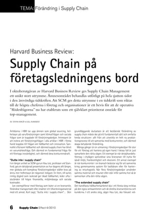 tEMa: förändring i supply chain




Harvard Business Review:

Supply Chain på
företagsledningens bord
I oktoberutgåvan av Harvard Business Review ges Supply Chain Management
ett unikt stort utrymme. Ämnesområdet behandlas utförligt på hela sjutton sidor
i den ärevördiga tidskriften. Att SCM ges detta utrymme i en tidskrift som riktas
till de högsta cheferna i företag och organisationer är ett bevis för att de operativa
”flödesfrågorna” nu har etablerats som ett självklart prioriterat område för
top-management.
AV: STEFAN KARLÖF & KJELL RUNDQVIST



Artiklarna i HBR tar upp ämnen som global sourcing, hel-           grundläggande slutsatsen är att bestående förändring av
hetssyn på varuförsörjningen samt klimatfrågan och sociala         supply chain måste ske på ett fundamentalt sätt och omfatta
frågor som är kopplade till försörjningskedjan. Intressant är      breda strukturer: allt från att utveckla en helt ny produk-
att notera att försörjningsfrågan i alla artiklar i HBR i första   tionsprocess till att samverka med konkurrenter, och därmed
hand kopplas till frågan om hållbarhet och innovation. San-        skapa betydande förändring.
nolikt eftersom hållbarhet och därmed supply chain har blivit         Många gånger är en utmaning i försörjningskedjan för stor
en varumärkesfråga. Och därmed en fundamental fråga för            för ett företag att hantera på egen hand. I dessa fall är just
ett företags trovärdighet, och därmed dess konkurrenskraft.        samarbete den rätta vägen. Ett exempel är när detaljhandels-
                                                                   företag i citylägen samordnar sina leveranser till nytta för
”Dutta inte i supply chain”                                        såväl miljö, framkomlighet och ekonomi. Ett annat exempel
I en längre artikel av SCM-gurun Hau Lee, professor vid Stan-      är när konkurrenter i en bransch beslutar sig för att samverka
ford, ges en detaljerad presentation av hur dagens allt längre,    kring gemensamma system för lastbärare eller för hanter-
mer globala och komplexa försörjningskedjor ställer krav på        ing av returlogistik. När flera försörjningskedjor använder
ännu mer helhetssyn än någonsin tidigare. En liten, till synes     samma material och resurser eller står inför samma hot så är
rimlig åtgärd som isolerad ger ökad hållbarhet, leder ofta i       samverkan ofta den rätta vägen.
slutänden till högre finansiella, miljömässiga och sociala
kostnader.                                                         ”The extended supply chain”
   Lee exemplifierar med företag som byter ut en leverantör,       Det handfasta hållbarhetsarbetet ska i ett första steg inriktas
förändrar transportsätt eller ersätter ett tillverkningsmaterial   på den egna verksamheten och de direkta leverantörerna och
med ett annat. Kort sagt; ”dutta inte i supply chain”… Den         kunderna. I ett andra steg, säger Hau Lee, ska fokuset vid-




6         Supply Chain Effect 4/2010
 