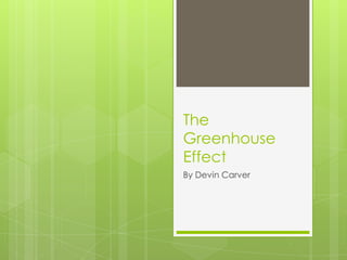 The
Greenhouse
Effect
By Devin Carver
 