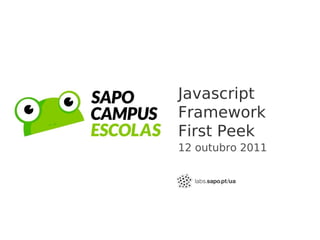 Javascript
Framework
First Peek
12 outubro 2011
 