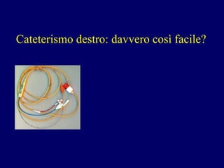 Cateterismo destro: davvero così facile? 